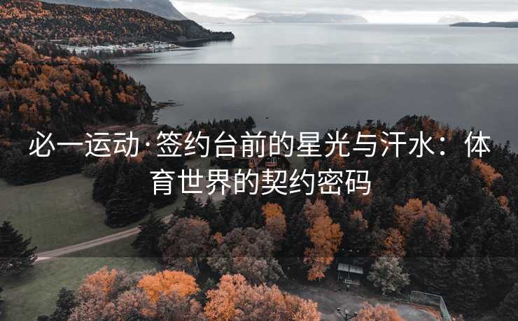 必一运动·签约台前的星光与汗水：体育世界的契约密码