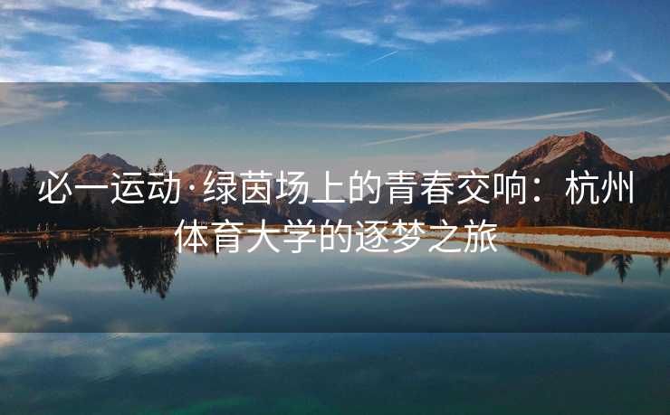 必一运动·绿茵场上的青春交响：杭州体育大学的逐梦之旅
