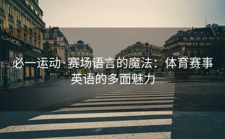 必一运动·赛场语言的魔法：体育赛事英语的多面魅力