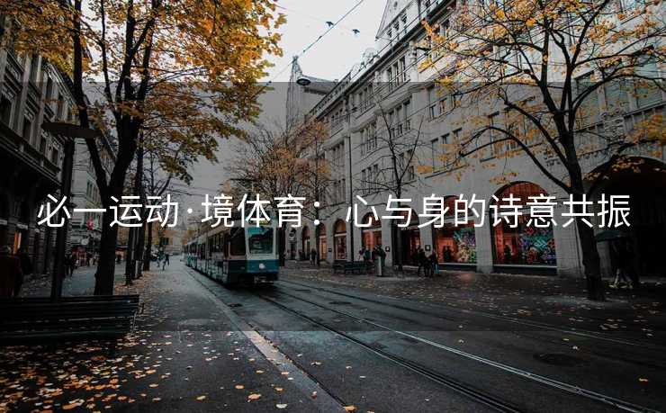 必一运动·境体育：心与身的诗意共振