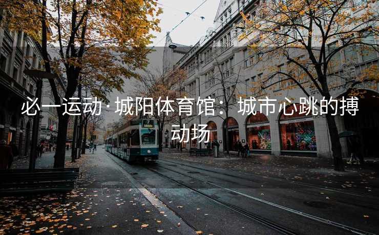 必一运动·城阳体育馆：城市心跳的搏动场