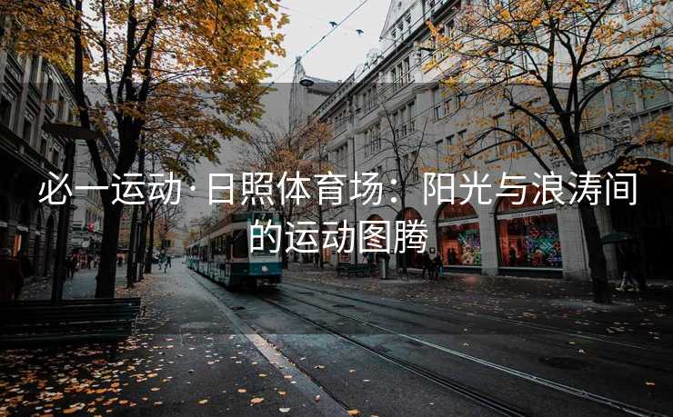 必一运动·日照体育场：阳光与浪涛间的运动图腾