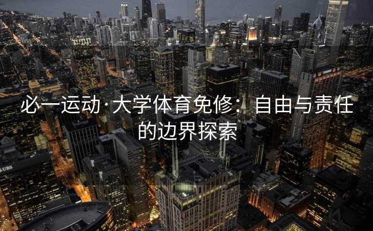 必一运动·大学体育免修：自由与责任的边界探索
